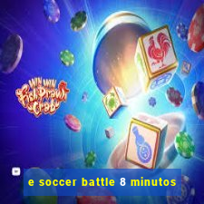 e soccer battle 8 minutos